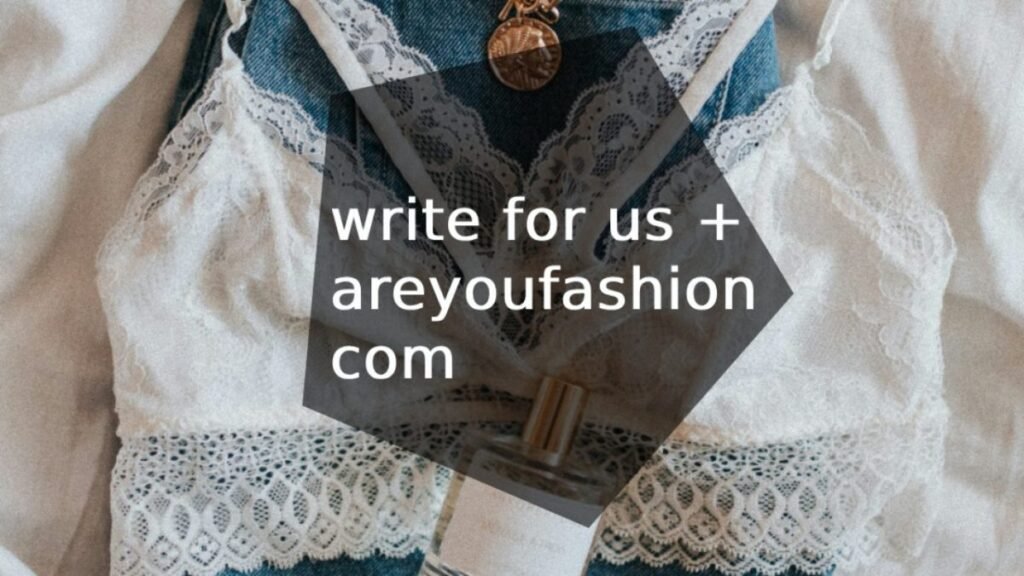 write for us + areyoufashion com