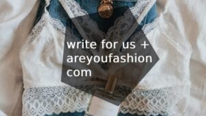 write for us + areyoufashion com